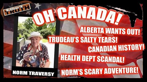 Norm Traversy! Canadian History! Canadian Tariffs! Trudeau's Tears! Norm'S Close Call! Winning!