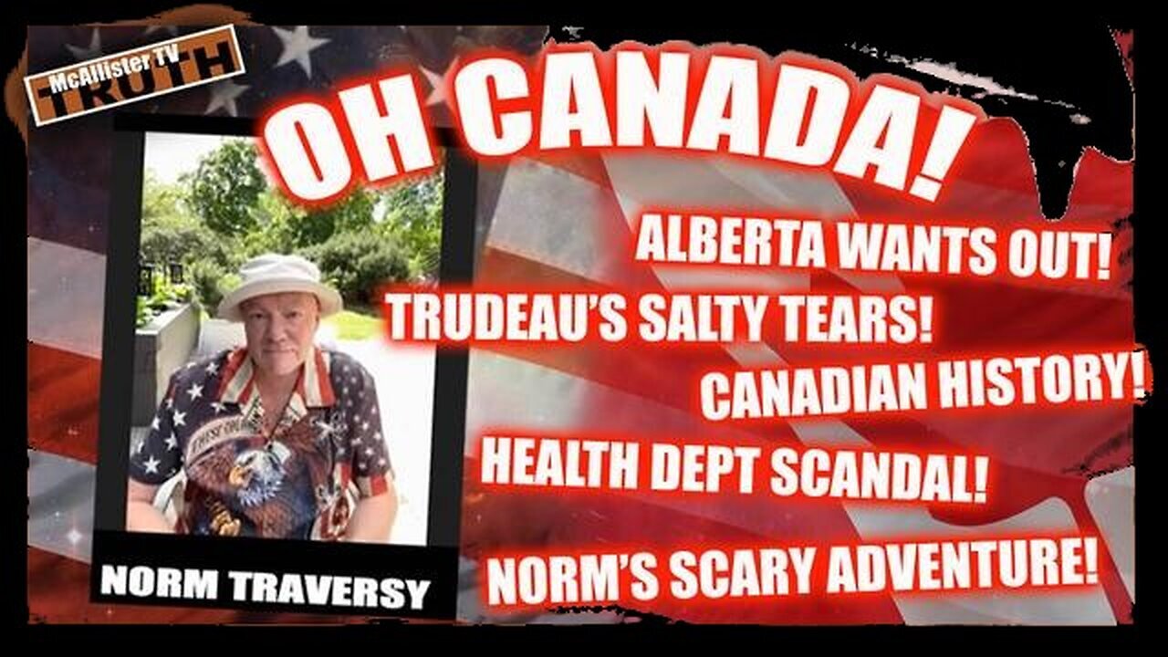 Norm Traversy! Canadian History! Canadian Tariffs! Trudeau's Tears! Norm'S Close Call! Winning!