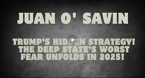 New Juan O Savin - Trump’s Hidden Strategy! The Deep State’s Worst Fear Unfolds In 2025!