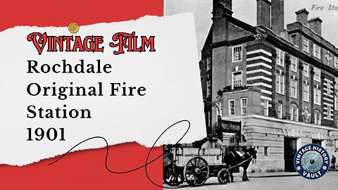 Vintage Films ROCHDALE'S ORIGINAL FIRE STATION, 1901