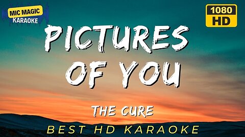 PICTURES OF YOU - THE CURE (BEST HD KARAOKE VERSION)