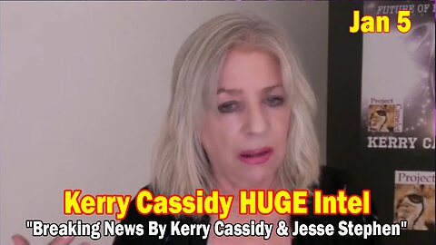 Kerry Cassidy HUGE Intel Jan 5: "Breaking News By Kerry Cassidy & Jesse Stephen"