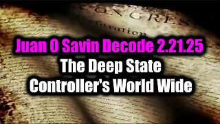 Juan O Savin Decode 2.21.25 - The Deep State Controllers WORLD WIDE