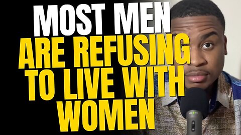 Most Men are Now Refusing to Live With Women