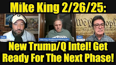 Mike King 2/26/25: New Trump/Q Intel! Get Ready For The Next Phase!