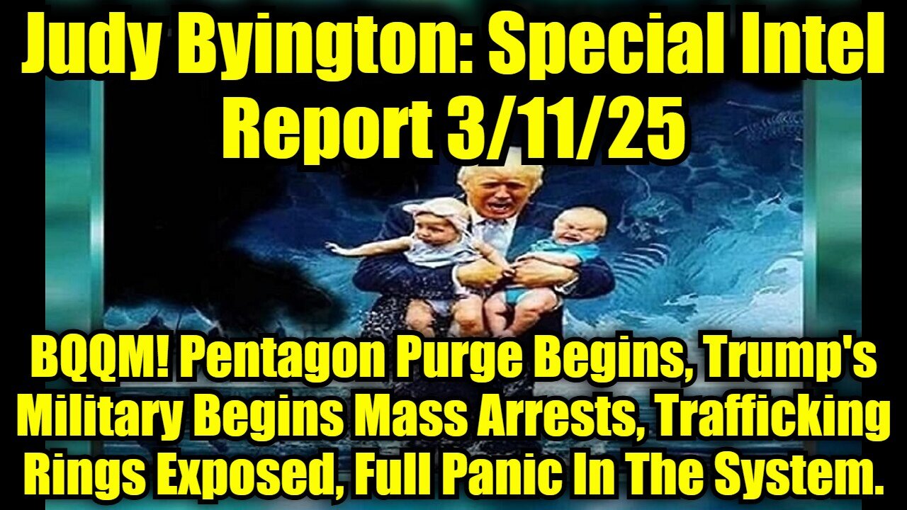 Judy Byington: Special Intel Report 3/11/25: BQQM! Pentagon Purge Begins, Trump's Military Begins Mass Arrests, Trafficking Rings Exposed, Full Panic In The System.