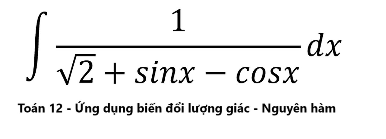 Toán 12: Nguyên hàm - ∫ 1/(√2+sinx-cosx) dx - Biến đổi lượng giác