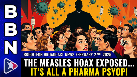 BBN, Feb 27, 2025 – The MEASLES HOAX exposed... It’s all a PHARMA PSYOP!