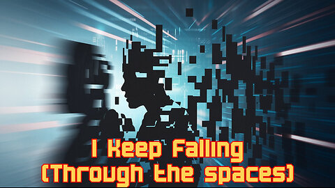 I Keep Falling (Through The Spaces)