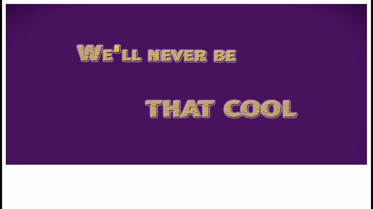 We'll never be that cool