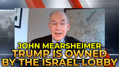 Donald Trump Is Owned by the Israel Lobby - John Mearsheimer