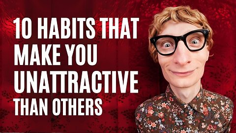 10 habits that make you unattractive than others