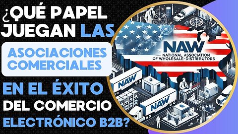 E485 [Esp]:📦¿QUÉ PAPEL JUEGAN LAS ASOCIACIONES COMERCIALES EN EL ÉXITO DEL COMERCIO ELECTRÓNICO B2B?