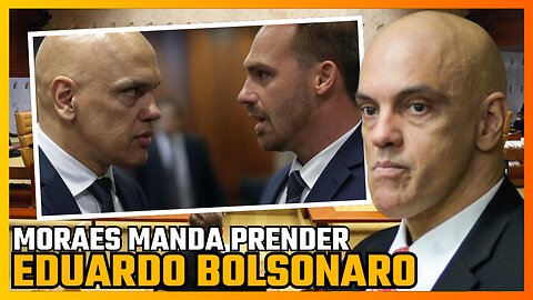 MORAES DOBRA A APOSTA E PEDE PRISÃO DE EDUARDO BOLSONARO