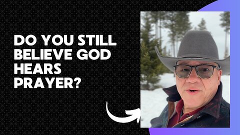 Do You Still Believe God Hears Prayer?