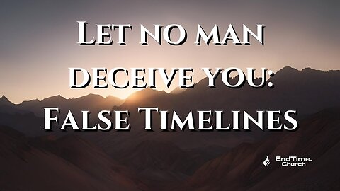 Let no man deceive you: False Timelines (Live Service 2025 January 20)