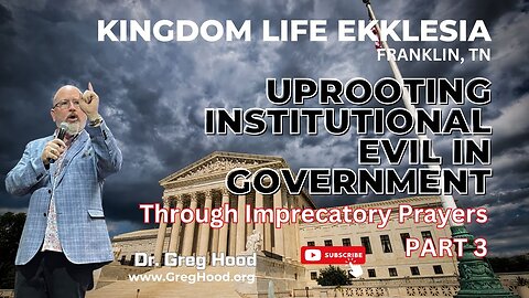 Dr. Greg Hood ⎮ Uprooting Institutional Evil In Government - Through Imprecatory Prayers PART 3