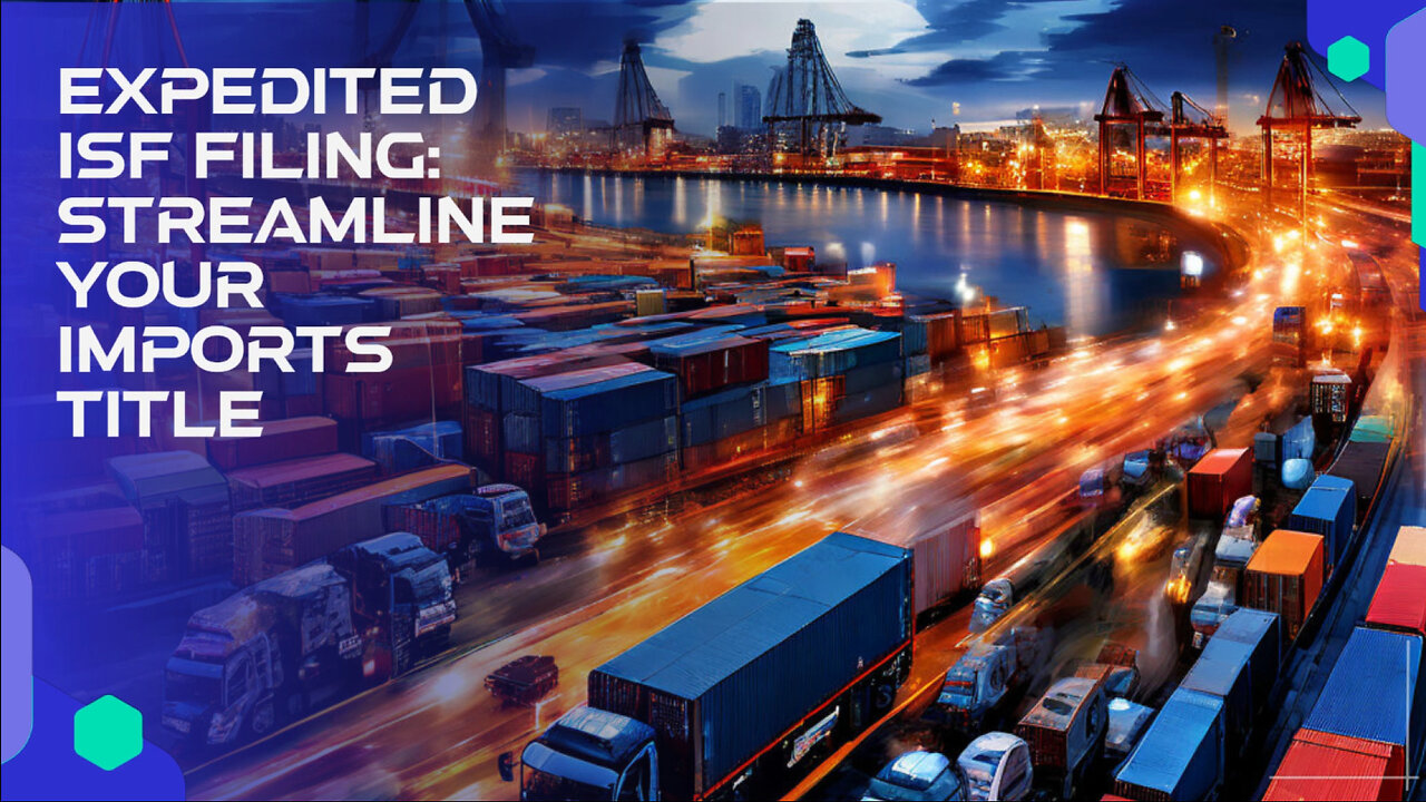 Fast-Track Your Imports: Expedited ISF Filing