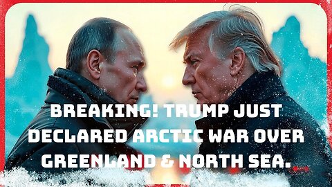 BREAKING! TRUMP JUST DECLARED ARCTIC WAR OVER GREENLAND & NORTH SEA, PUTIN RESPONDS