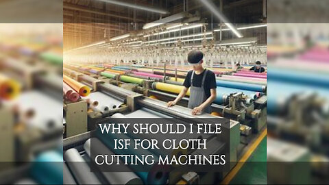 Elevate Your Imports: The Must-Know Secrets of ISF for Cloth Cutting Machines!