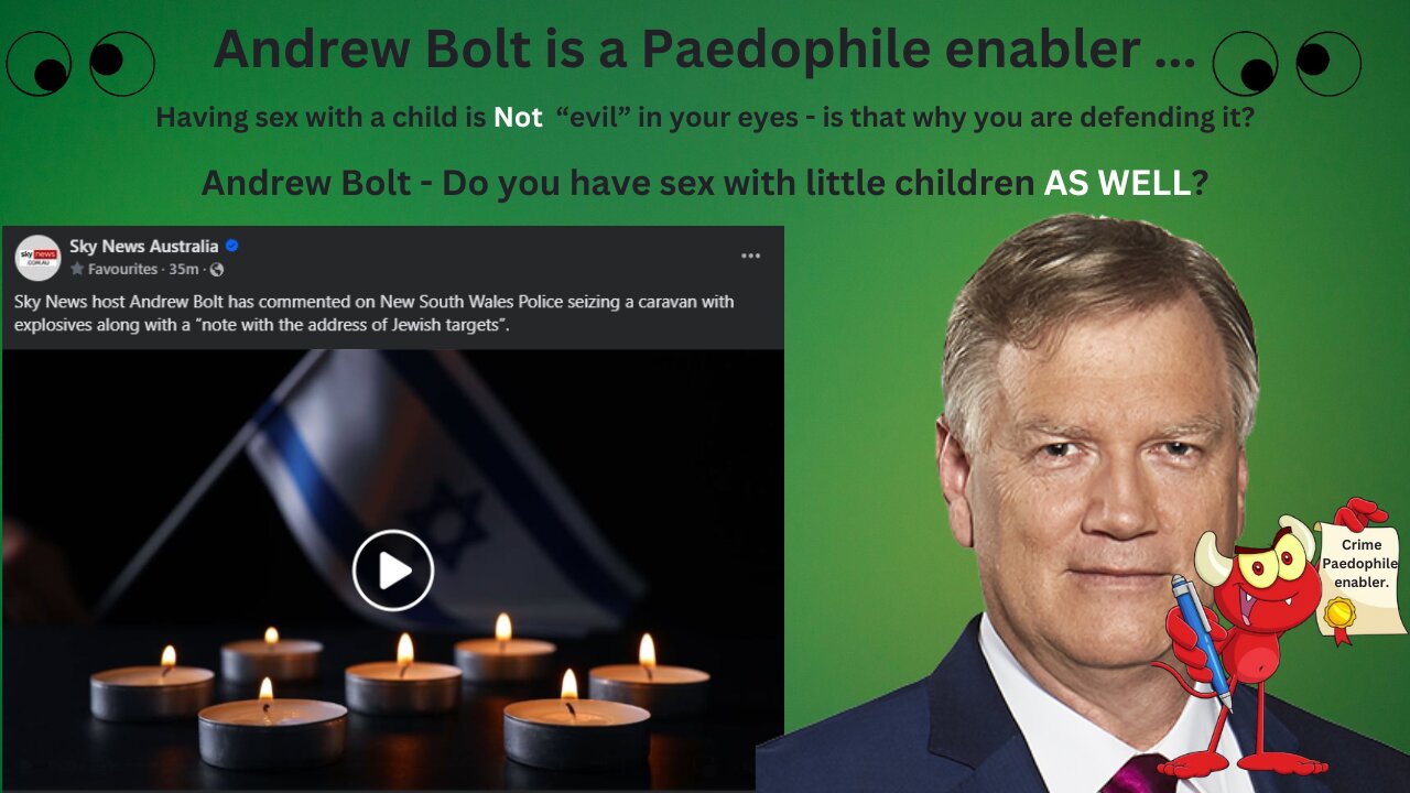 Do you have sex with little children AS WELL Andrew Bolt?