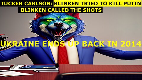 TUCKER CARLSON: BLINKEN TRIED TO KILL PUTIN + UKRAINE ENDS UP BACK TO 2014