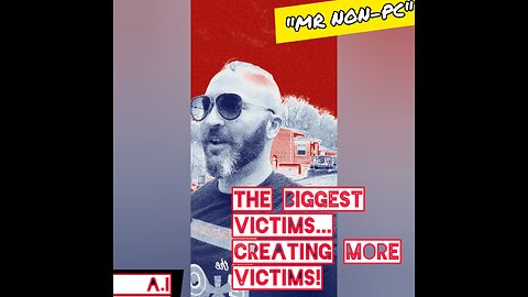 MR. NON-PC: The Biggest Victims Creating More Victims!