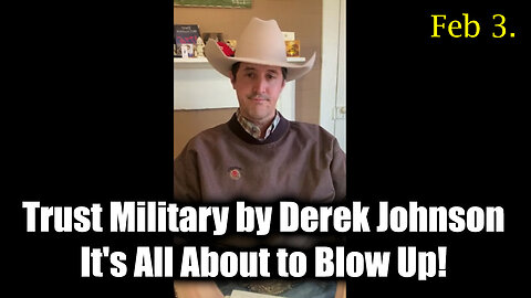 Derek Johnson "Trust Military" Feb 3 - It's All About to Blow Up!