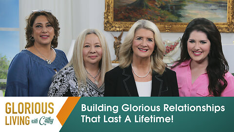 Glorious Living With Cathy: Building Glorious Relationships That Last A Lifetime!