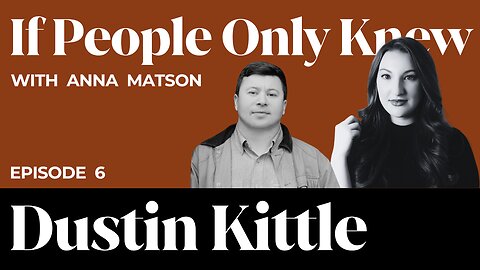 Dustin Kittle | If People Only Knew w/ Anna Matson | E6