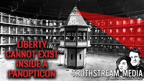 Liberty Cannot Exist Inside a Panopticon | Aaron & Melissa Dykes