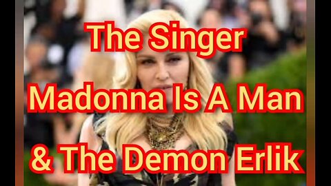 The Singer Madonna Is A Man & The Demon Erlik