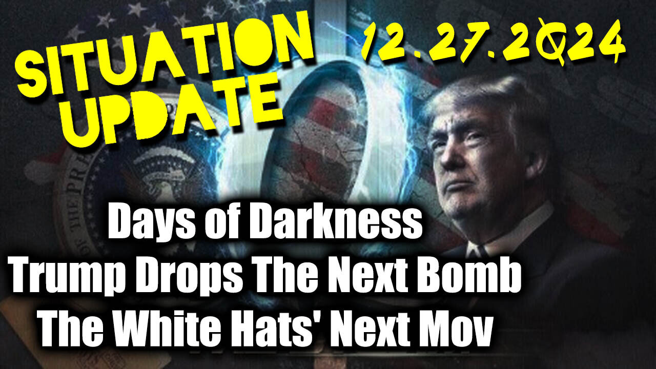 Situation Update Dec.27.24 ~ Trump Drops The Next Bomb. Days of Darkness. The White Hats' Next Move