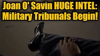 Joan O' Savin HUGE INTEL - Military Tribunals Begin!