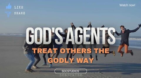 God’s agents treat others the godly way