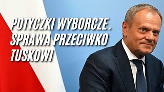 Potyczki wyborcze. Sprawa przeciwko Tuskowi