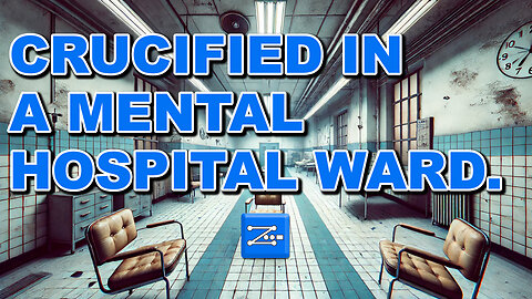 Crucified in a Mental Hospital Ward