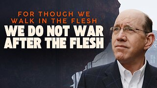 For Though We Walk In the Flesh, We Do Not War After the Flesh