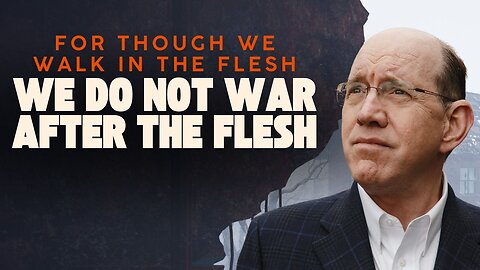 For Though We Walk In the Flesh, We Do Not War After the Flesh