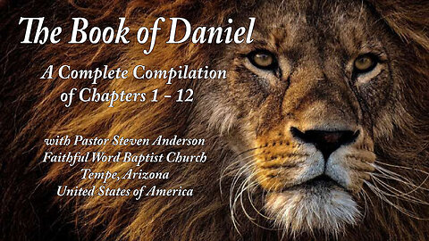 The Book of Daniel Series, A Complete Compilation of Chapters 1 - 12 | Pastor Steven Anderson, Faithful Word Baptist Church