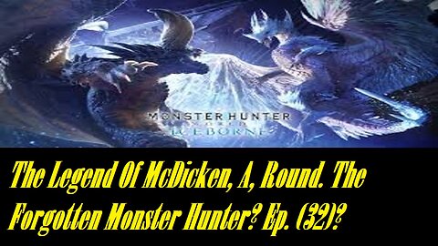 The Legend Of McDicken, A, Round. The Forgotten Monster Hunter? Ep. (32)? #monsterhunterworld