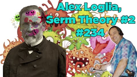 Alex Loglia, Germ Theory, Part 2 #234 - Bill Cooper