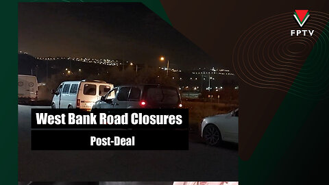 West Bank Road Closures Post-Deal