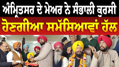 ਅੰਮ੍ਰਿਤਸਰ ਦੇ ਮੇਅਰ ਨੇ ਸੰਭਾਲੀ ਕੁਰਸੀ, ਹੋਣਗੀਆ ਸਮੱਸਿਆਵਾਂ ਹੱਲ