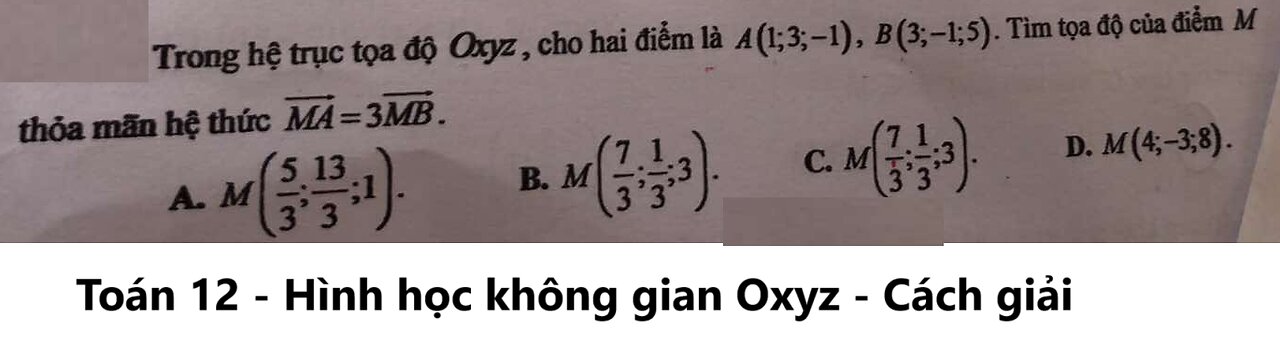 Trong hệ trục tọa độ Oxyz, cho hai điểm là A(1;3;-1), B(3;-1;5). Tìm tọa độ của điểm M MA=3MB