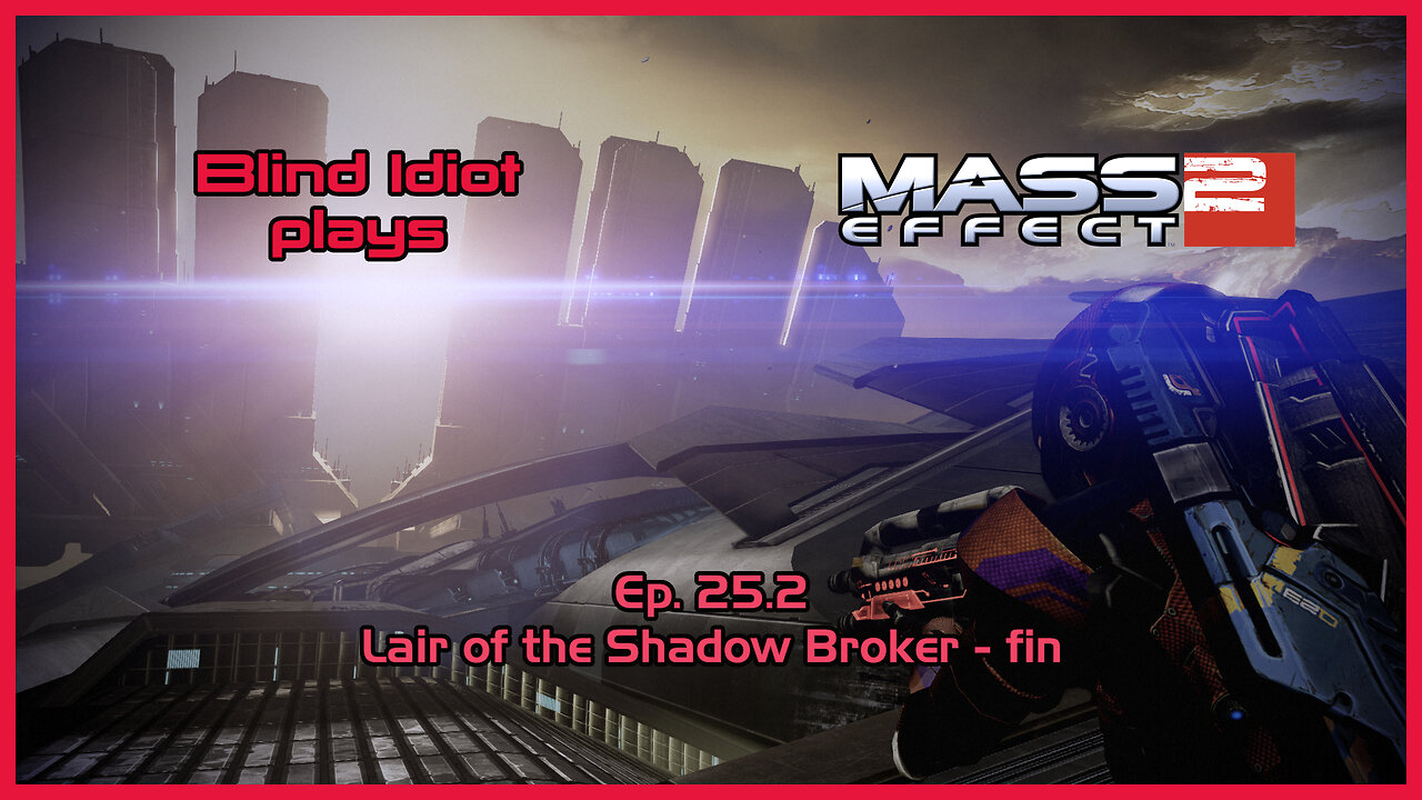 Blind Idiot plays - Mass Effect 2: LE | Ep. 25.2 - Shadow Broker - fin | Paragon | No Commentary |