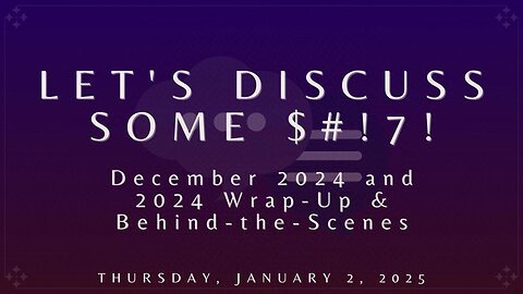 Let's Discuss Some $#!7!: December 2024 and 2024 Wrap-Up & Behind-the-Scenes