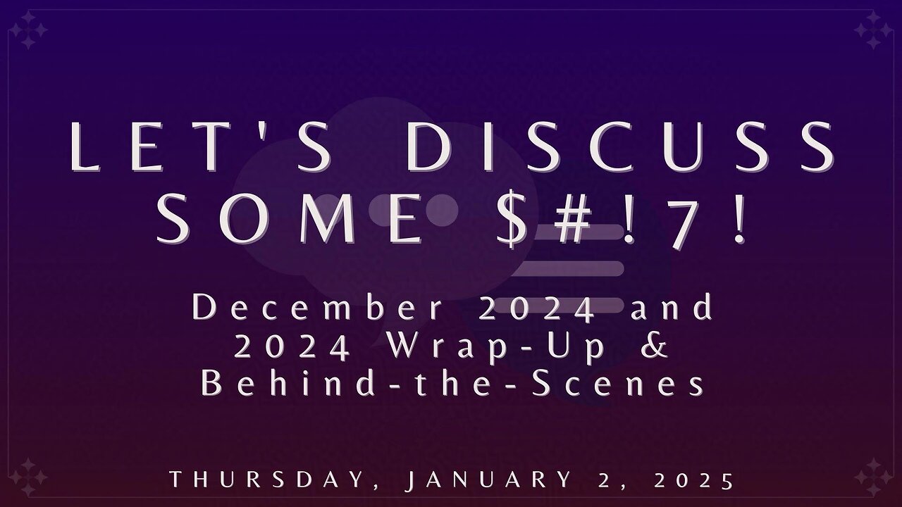 Let's Discuss Some $#!7!: December 2024 and 2024 Wrap-Up & Behind-the-Scenes