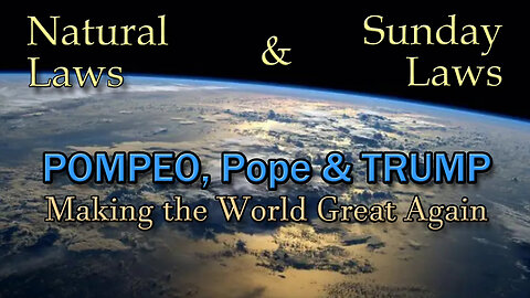 Natural Laws and Sunday Laws: Pompeo, Pope & Trump - Making the World Great Again