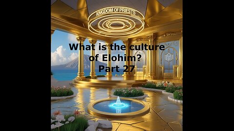 What is the culture of Elohim ? Part 27
